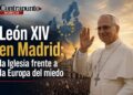 León XIV en Madrid: la Iglesia frente a la Europa del miedo